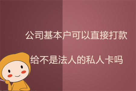 公司基本戶可以直接打款給不是法人的私人卡嗎？