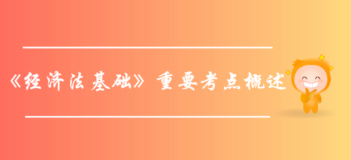 初級會計考試《經濟法基礎》第一章總論-重要考點概述 初級會計考試《經濟法基礎》第一章總論-重要考點概述