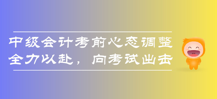 擔(dān)憂？2019年中級會計(jì)考試難度大通過率低？考前心態(tài)要調(diào)整！