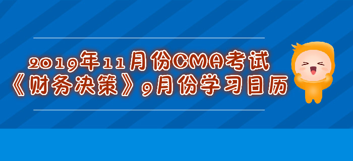 2019年11月份CMA考試《財務決策》9月份學習日歷