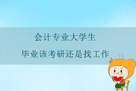 會計專業大學生，畢業該考研還是找工作？