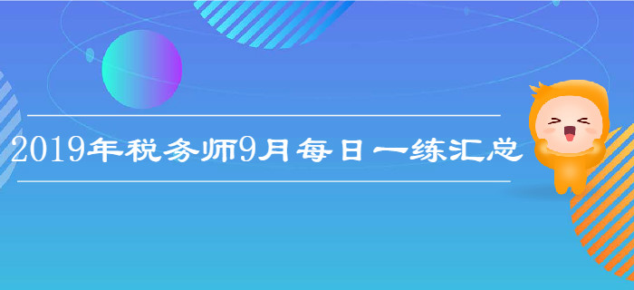 2019年9月份稅務師每日一練匯總