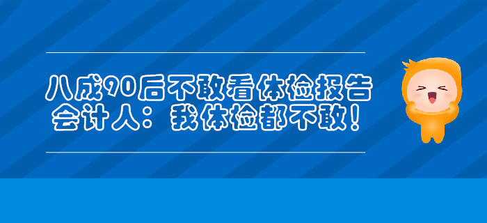八成90后不敢看體檢報告，會計人：我體檢都不敢！