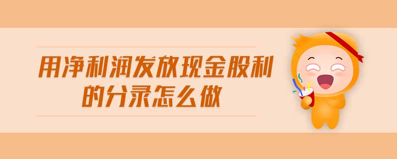 用凈利潤發放現金股利的分錄怎么做