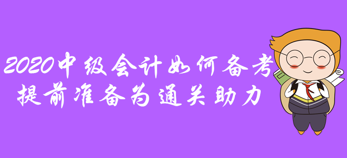 2020年中級會計如何備考？提前準備為通關助力！