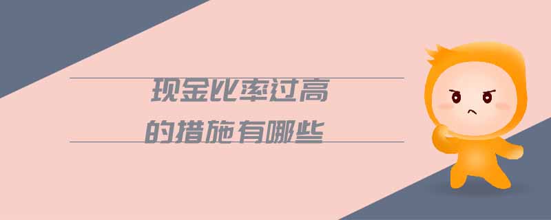 現(xiàn)金比率過(guò)高的措施有哪些