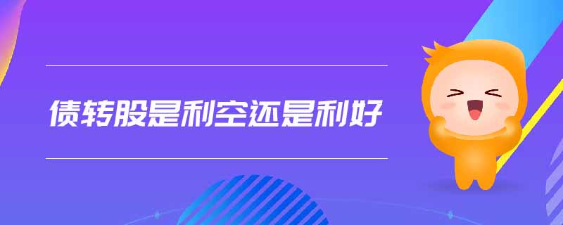 債轉(zhuǎn)股是利空還是利好