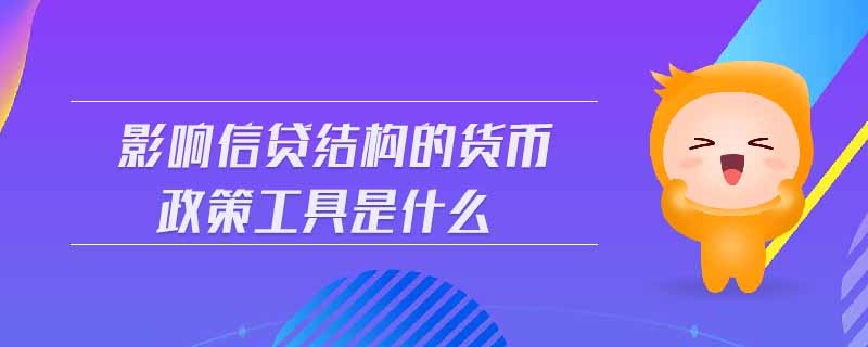 影響信貸結構的貨幣政策工具是什么