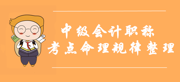 2019年中級(jí)會(huì)計(jì)職稱考點(diǎn)命理規(guī)律整理！考前掌握再提15分！