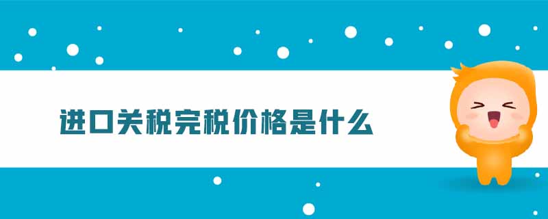 進口關稅完稅價格是什么