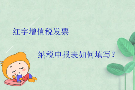 紅字增值稅發票納稅申報表如何填寫？