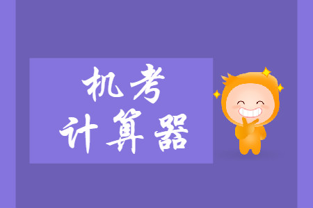 2019年中級會計師財務管理考試如何使用機考計算器? 2019年中級會計師財務管理考試如何使用機考計算器?