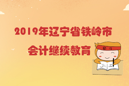 2019年遼寧省鐵嶺市會計繼續教育規則概述