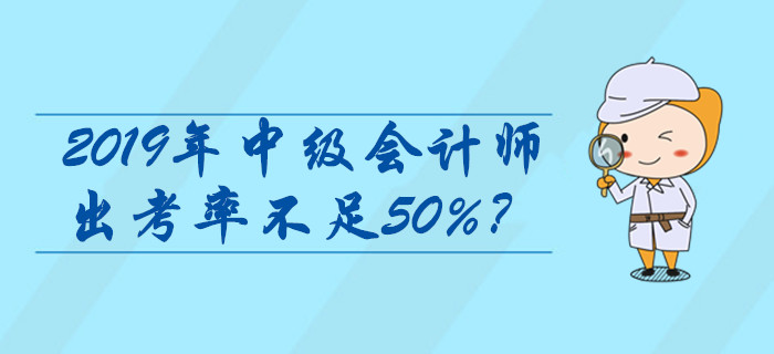 2019年中級會計師出考率不足50%？查分領證前這些問題必看！