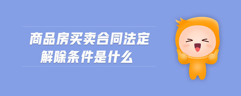 商品房買賣合同法定解除條件是什么