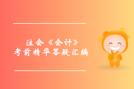 穩準提分！注會《會計》考前精華答疑匯編