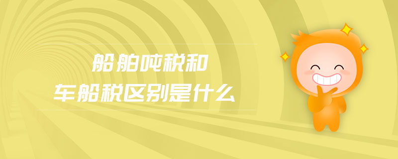 船舶噸稅和車(chē)船稅區(qū)別是什么