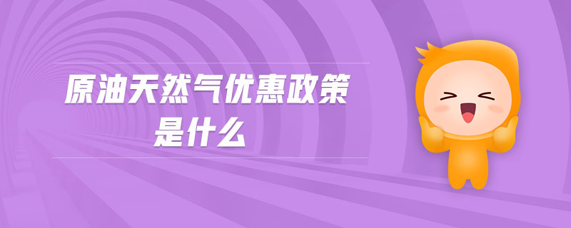 原油天然氣優惠政策是什么
