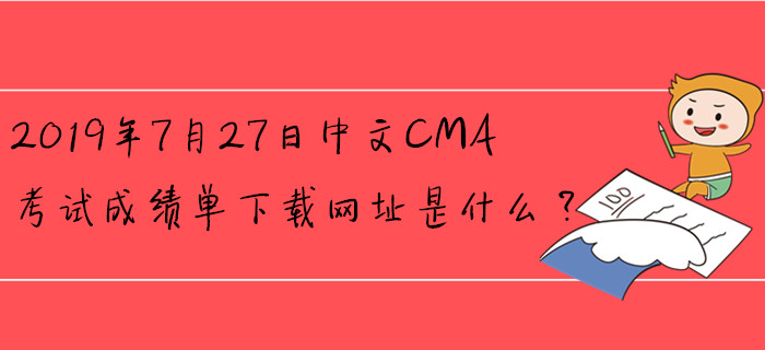 2019年7月27日中文CMA考試成績單下載網址是什么？