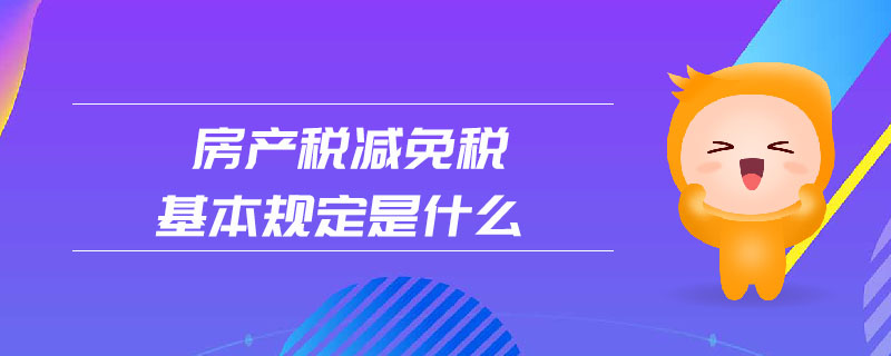 房產(chǎn)稅減免稅基本規(guī)定是什么
