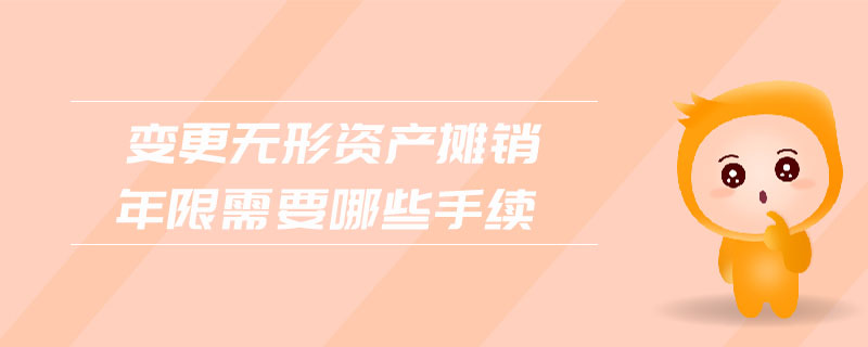 變更無形資產攤銷年限需要哪些手續