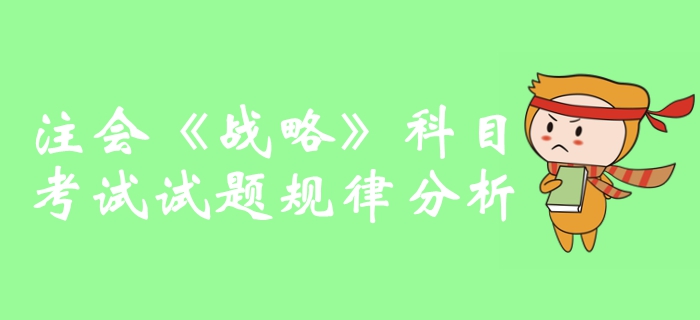 提分攻略！2019年注冊會計(jì)師《戰(zhàn)略》科目試題規(guī)律分析