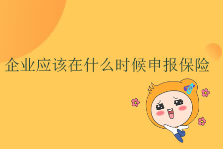 企業應該在什么時候申報保險？