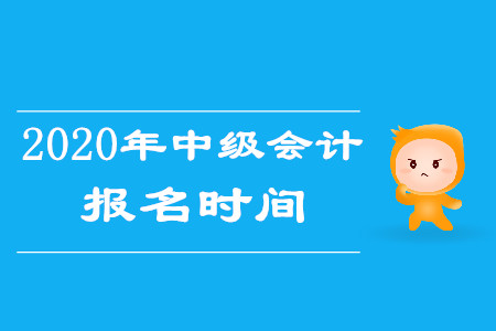 中級會計報考時間和考試時間分別是什么時候？