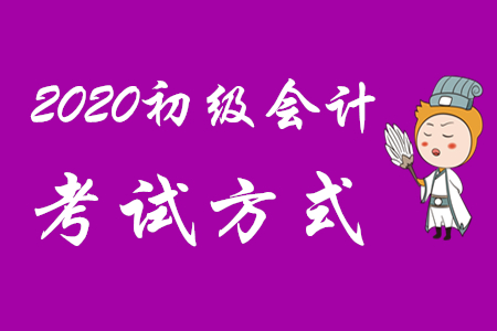 2020年初級會計考試方式仍為無紙化機考