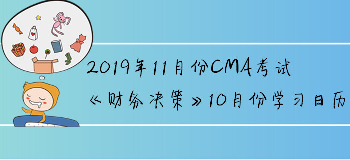 2019年11月份CMA考試《財務決策》10月份學習日歷