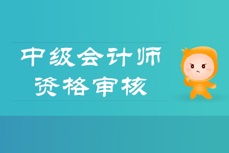 江西中級會計資格審核時間是什么時候？