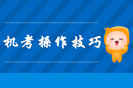 注會(huì)機(jī)考操作技巧，現(xiàn)在看還來(lái)得及！