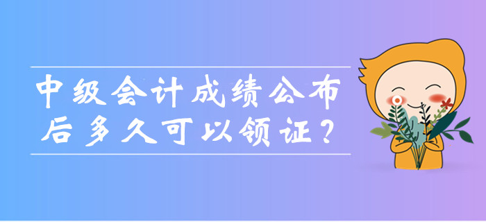 中級會計考試成績公布后多久可以領證？可以找人代領嗎？