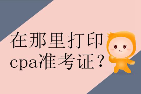 2019年在哪里打印準考證cpa？