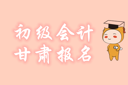 甘肅2020年初級會計報名方式是什么？