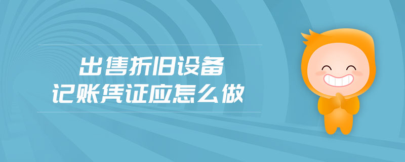 出售折舊設備記賬憑證應怎么做