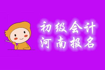 河南2020年初級會計報名繳費時間為11月15日至12月5日