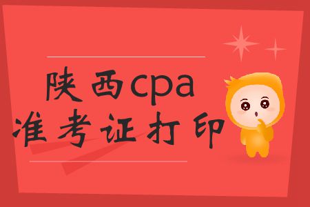 請注意！陜西2019年cpa準考證打印時間截止到16號！