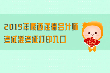 2019年陜西注冊會計(jì)師考試準(zhǔn)考證打印入口看這里