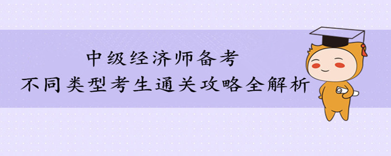 不同類型考生通關中級經濟師考試攻略全解析