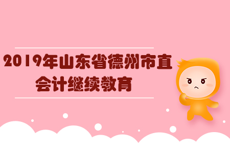 2019年山東省德州市直會計繼續教育規則概述
