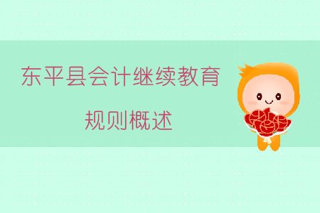 2019年山東省泰安市東平縣會(huì)計(jì)繼續(xù)教育規(guī)則概述