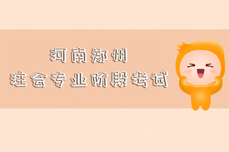 河南鄭州注會專業階段考試于2019年10月19日開始