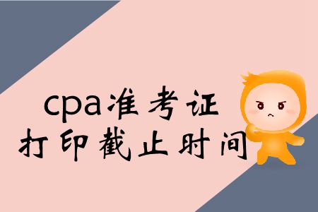 2019年cpa考試準考證打印截止時間