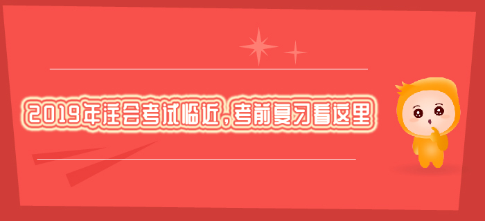 2019年注會考試臨近,考前復習看這里 2019年注會考試臨近,考前復習看這里