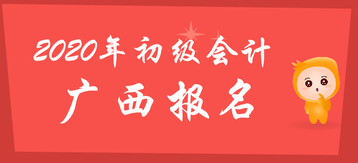 廣西2020年初級(jí)會(huì)計(jì)考試報(bào)名時(shí)間11月1日至11月30日