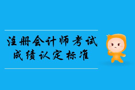 2019年注冊(cè)會(huì)計(jì)師考試成績(jī)認(rèn)定標(biāo)準(zhǔn)是什么？
