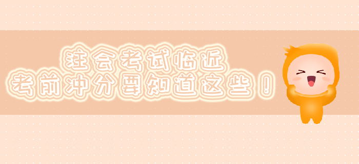 注會考試臨近，考前沖分要知道這些！