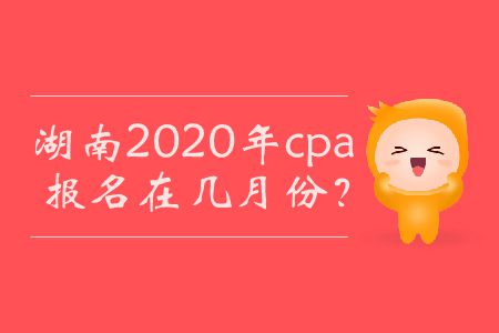 湖南2020年cpa報(bào)名在幾月份？