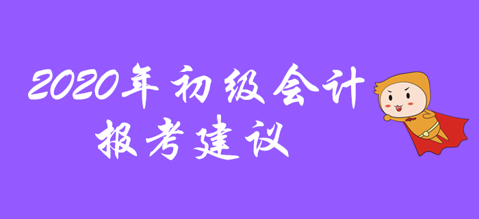2020年初級會計報考建議，先看先得不要錯過！